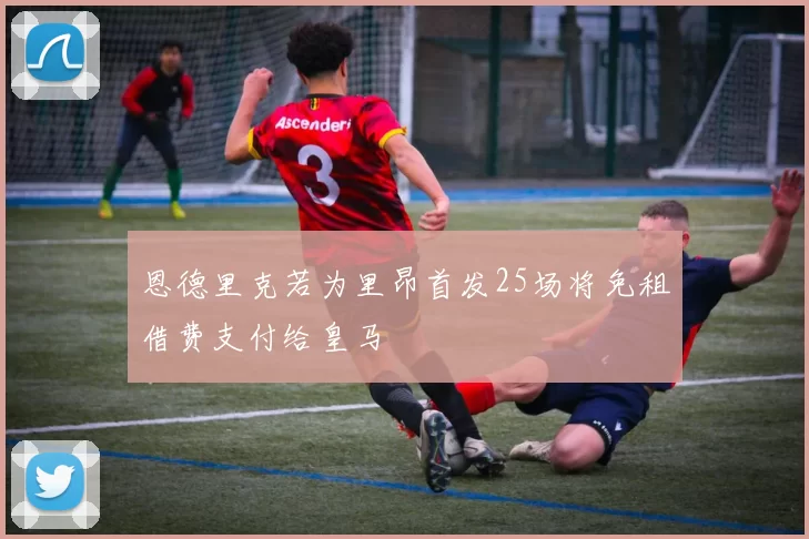 恩德里克若为里昂首发25场将免租借费支付给皇马